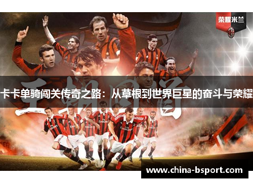 卡卡单骑闯关传奇之路：从草根到世界巨星的奋斗与荣耀
