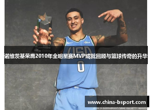 诺维茨基荣膺2010年全明星赛MVP成就回顾与篮球传奇的升华