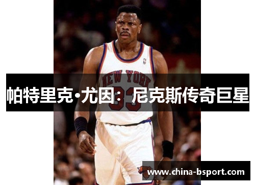 帕特里克·尤因：尼克斯传奇巨星