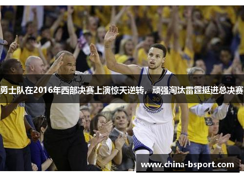 勇士队在2016年西部决赛上演惊天逆转，顽强淘汰雷霆挺进总决赛