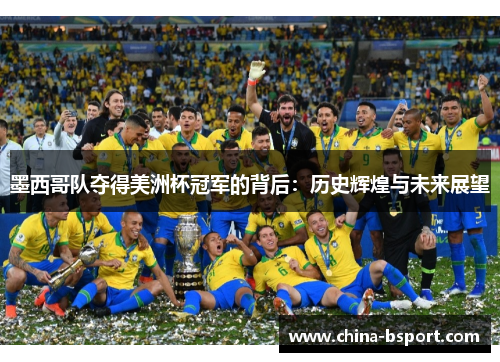 墨西哥队夺得美洲杯冠军的背后：历史辉煌与未来展望