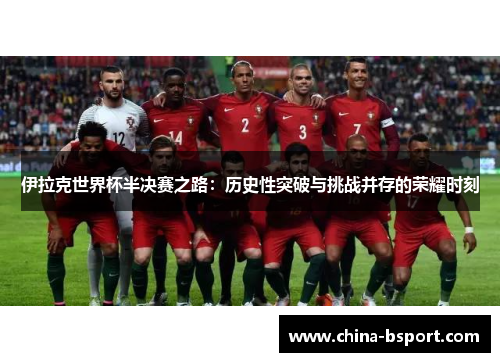 伊拉克世界杯半决赛之路：历史性突破与挑战并存的荣耀时刻