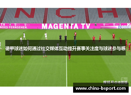 德甲球迷如何通过社交媒体互动提升赛事关注度与球迷参与感