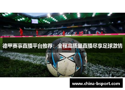 德甲赛事直播平台推荐：全程高质量直播尽享足球激情