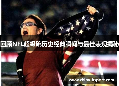 回顾NFL超级碗历史经典瞬间与最佳表现揭秘