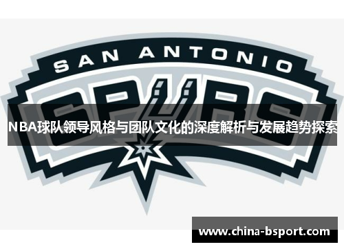NBA球队领导风格与团队文化的深度解析与发展趋势探索