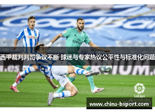 西甲裁判判罚争议不断 球迷与专家热议公平性与标准化问题
