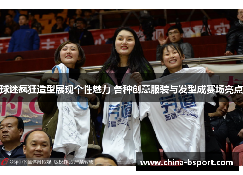 球迷疯狂造型展现个性魅力 各种创意服装与发型成赛场亮点 球迷疯狂造型展现个性魅力 各种创意服装与发型成赛场亮点