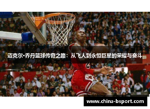 迈克尔·乔丹篮球传奇之路：从飞人到永恒巨星的荣耀与奋斗