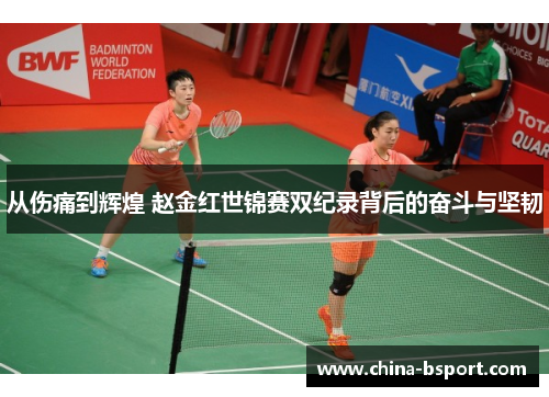 从伤痛到辉煌 赵金红世锦赛双纪录背后的奋斗与坚韧