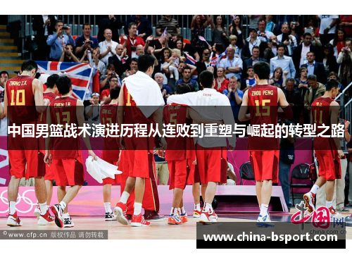 中国男篮战术演进历程从连败到重塑与崛起的转型之路