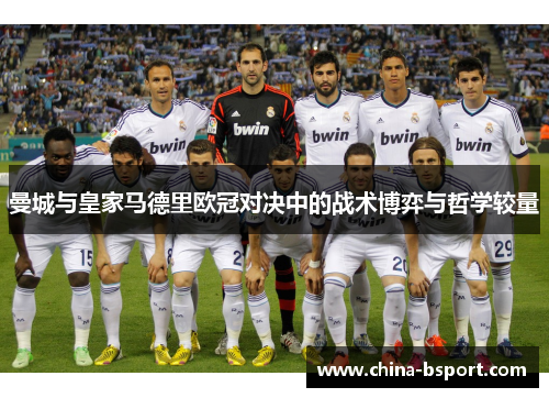 曼城与皇家马德里欧冠对决中的战术博弈与哲学较量