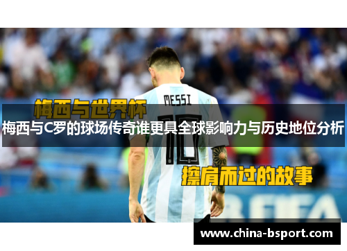 梅西与C罗的球场传奇谁更具全球影响力与历史地位分析