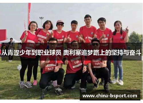 从青涩少年到职业球员 奥利塞追梦路上的坚持与奋斗