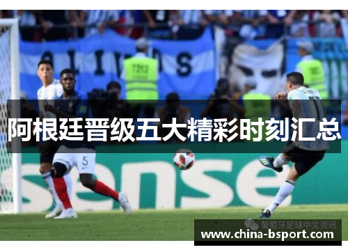 阿根廷晋级五大精彩时刻汇总
