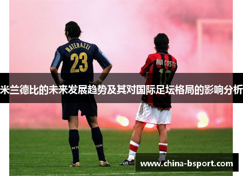 米兰德比的未来发展趋势及其对国际足坛格局的影响分析