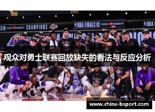 观众对勇士联赛回放缺失的看法与反应分析 观众对勇士联赛回放缺失的看法与反应分析