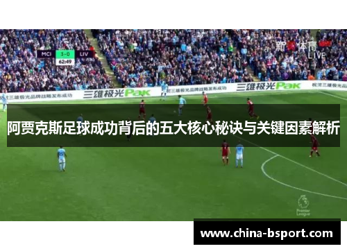 阿贾克斯足球成功背后的五大核心秘诀与关键因素解析