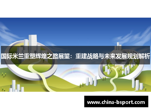 国际米兰重塑辉煌之路展望：重建战略与未来发展规划解析