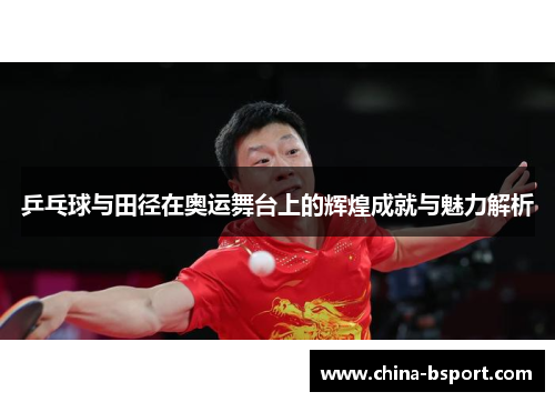 乒乓球与田径在奥运舞台上的辉煌成就与魅力解析