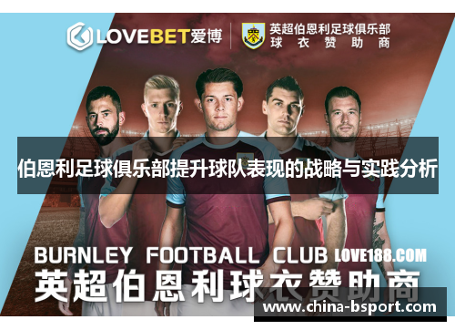 伯恩利足球俱乐部提升球队表现的战略与实践分析