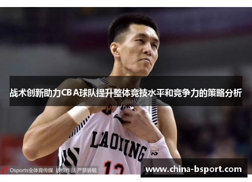 战术创新助力CBA球队提升整体竞技水平和竞争力的策略分析