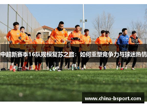 中超新赛季16队规模复苏之路：如何重塑竞争力与球迷热情