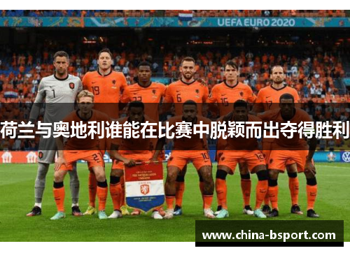 荷兰与奥地利谁能在比赛中脱颖而出夺得胜利