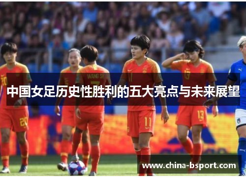 中国女足历史性胜利的五大亮点与未来展望