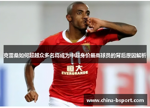 克雷桑如何超越众多名将成为中超身价最高球员的背后原因解析