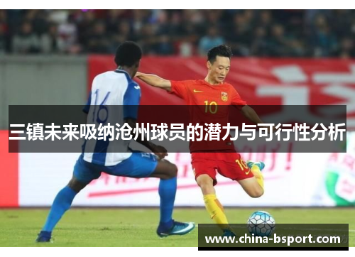 三镇未来吸纳沧州球员的潜力与可行性分析