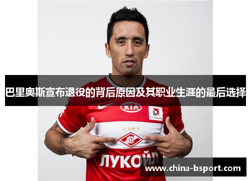 巴里奥斯宣布退役的背后原因及其职业生涯的最后选择