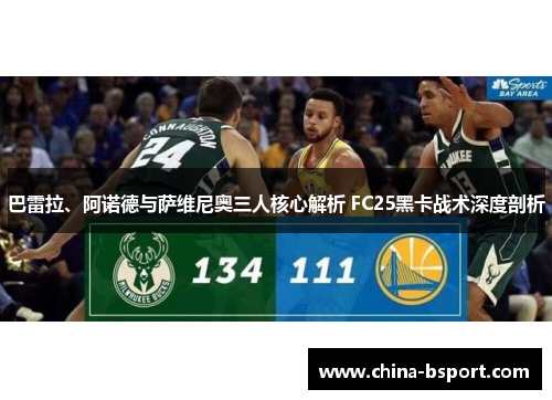 巴雷拉、阿诺德与萨维尼奥三人核心解析 FC25黑卡战术深度剖析