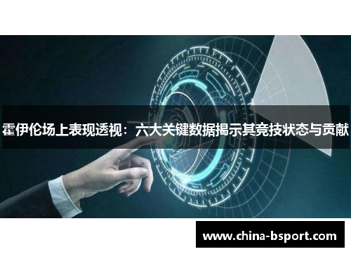 霍伊伦场上表现透视：六大关键数据揭示其竞技状态与贡献