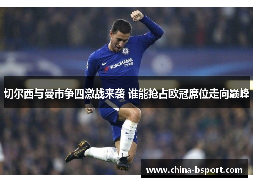切尔西与曼市争四激战来袭 谁能抢占欧冠席位走向巅峰