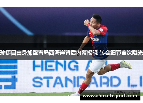 孙捷自由身加盟青岛西海岸背后内幕揭晓 转会细节首次曝光