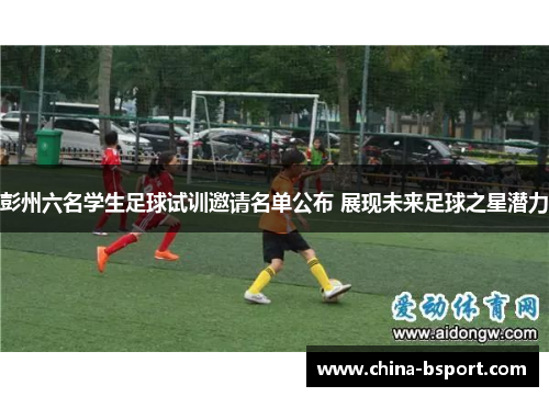 彭州六名学生足球试训邀请名单公布 展现未来足球之星潜力