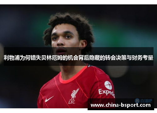 利物浦为何错失贝林厄姆的机会背后隐藏的转会决策与财务考量