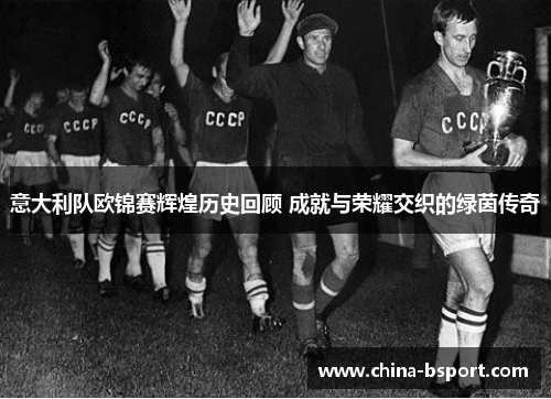 意大利队欧锦赛辉煌历史回顾 成就与荣耀交织的绿茵传奇