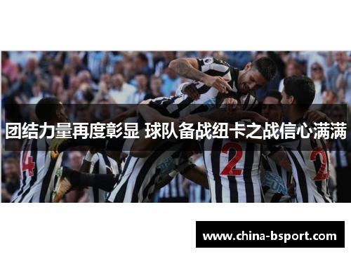 团结力量再度彰显 球队备战纽卡之战信心满满