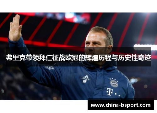 弗里克带领拜仁征战欧冠的辉煌历程与历史性奇迹 弗里克带领拜仁征战欧冠的辉煌历程与历史性奇迹
