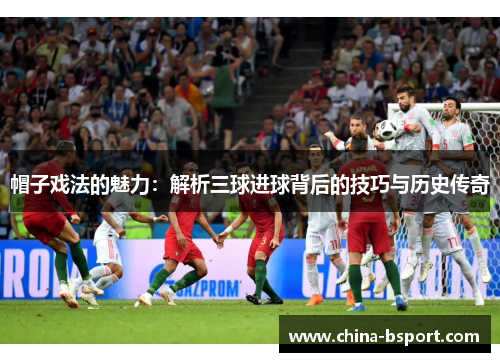 帽子戏法的魅力：解析三球进球背后的技巧与历史传奇