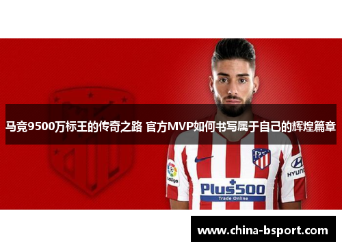 马竞9500万标王的传奇之路 官方MVP如何书写属于自己的辉煌篇章