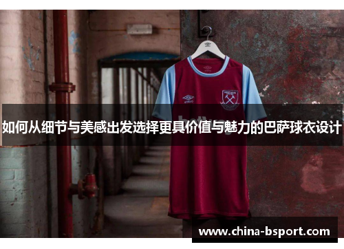如何从细节与美感出发选择更具价值与魅力的巴萨球衣设计