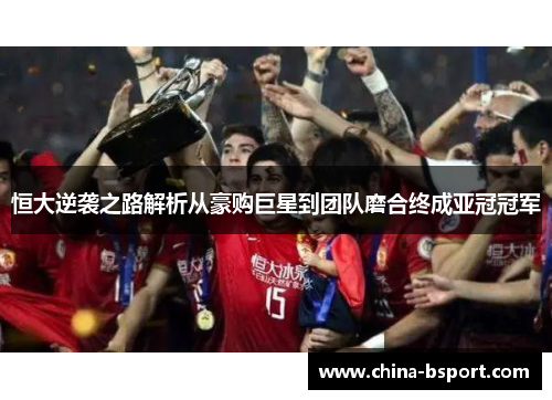 恒大逆袭之路解析从豪购巨星到团队磨合终成亚冠冠军