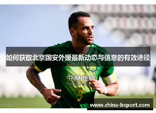 如何获取北京国安外援最新动态与信息的有效途径 如何获取北京国安外援最新动态与信息的有效途径