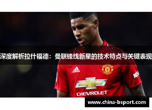 深度解析拉什福德：曼联锋线新星的技术特点与关键表现