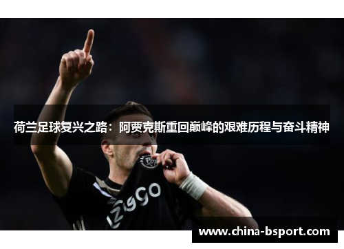 荷兰足球复兴之路：阿贾克斯重回巅峰的艰难历程与奋斗精神