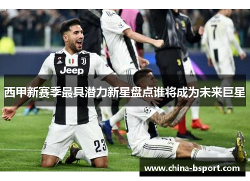 西甲新赛季最具潜力新星盘点谁将成为未来巨星