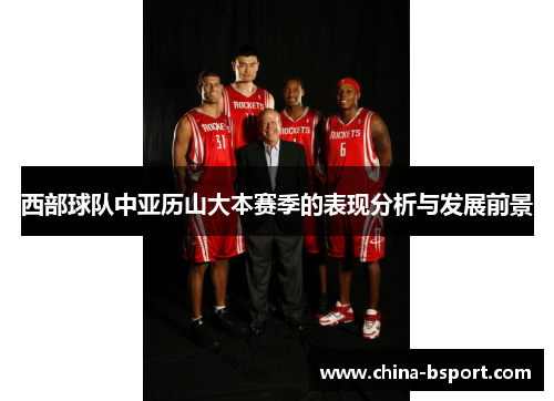 西部球队中亚历山大本赛季的表现分析与发展前景